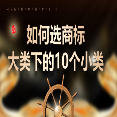 商標(biāo)大類下的10個小類怎么選？商標(biāo)注冊成功再收服務(wù)費(fèi)！